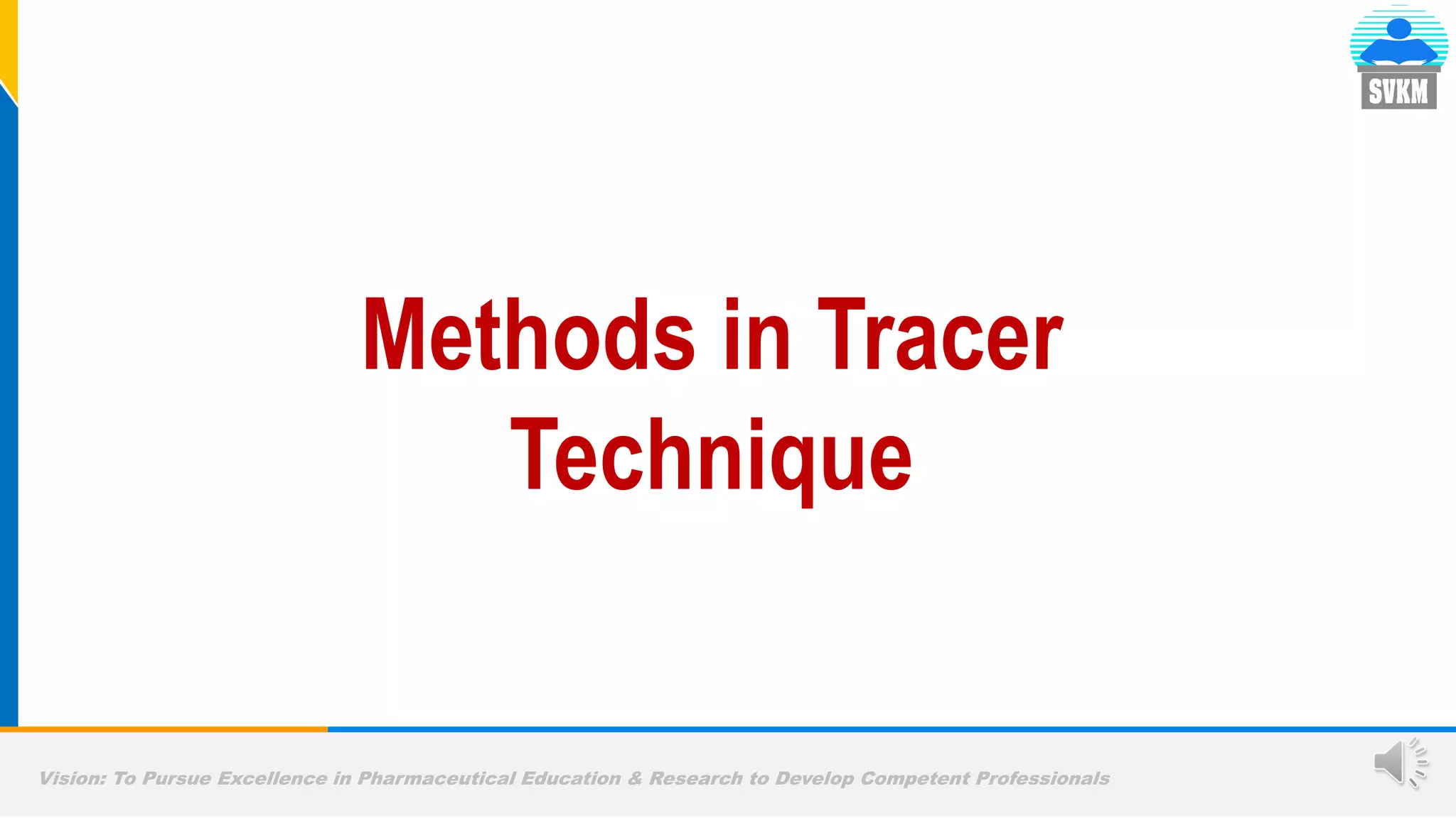 Vision: To Pursue Excellence in Pharmaceutical Education & Research to Develop Competent Professionals
Methods in Tracer
Technique
 