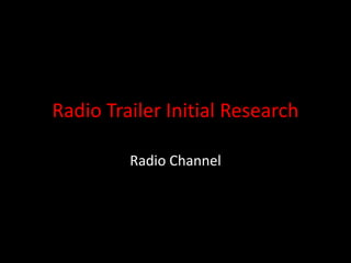 Radio Trailer Initial Research
Radio Channel
 