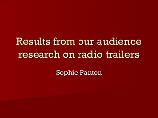 Results from our audience
research on radio trailers
Sophie Panton

 