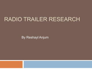 RADIO TRAILER RESEARCH


     By Reshayl Anjum
 