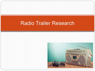 Radio Trailer Research
 