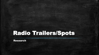 Radio Trailers/Spots
Research