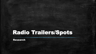 Radio Trailers/Spots
Research
 