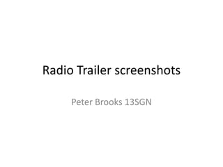 Radio Trailer screenshots
Peter Brooks 13SGN
 