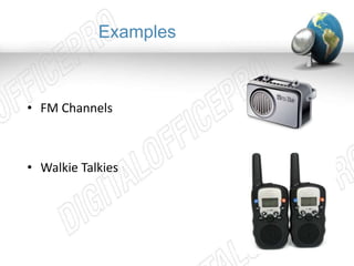 Examples 
• FM Channels 
• Walkie Talkies 
 