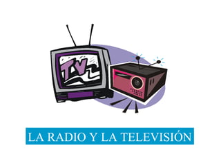 LA RADIO Y LA TELEVISIÓN
 