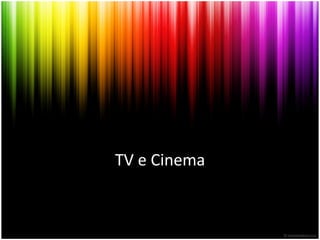 TV	
  e	
  Cinema	
  
 