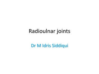 Radioulnar joints
Dr M Idris Siddiqui
 