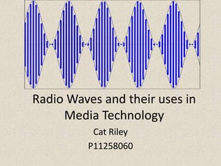 Radio Waves and their uses in
     Media Technology
          Cat Riley
         P11258060
 