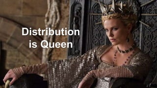 Distribution
is Queen
 