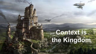 Context is
the Kingdom
 