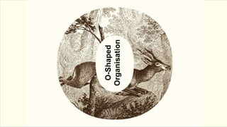 O-Shaped
Organisation
 