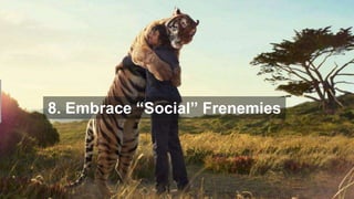 8. Embrace “Social” Frenemies
 