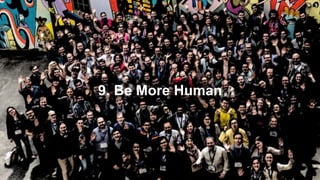 9. Be More Human
 