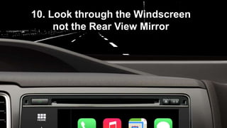 10. Look through the Windscreen
not the Rear View Mirror
 