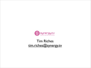 Tim Riches
tim.riches@synergy.tv
 