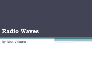 Radio Waves  By Bina Vekaria 