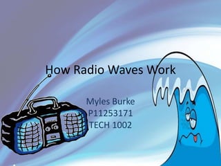 How Radio Waves Work

      Myles Burke
      P11253171
      TECH 1002
 