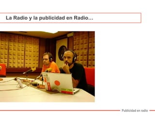 La Radio y la publicidad en Radio… 
Publicidad en radio 
 