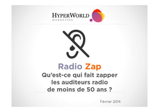 Radio Zap
Qu’est-ce qui fait zapper
les auditeurs radio
de moins de 50 ans ?
Février 2014

 