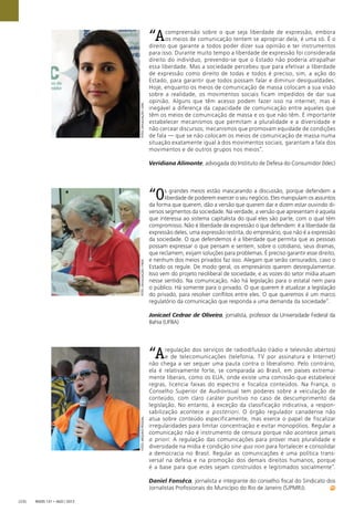 FOTO:DIVULGAÇÃO/FNDCFOTO:DIVULGAÇÃO/IDECFOTO:ARQUIVOPESSOAL
Radis 131 • ago / 2013[20]
“Acompreensão sobre o que seja liberdade de expressão, embora
os meios de comunicação tentem se apropriar dela, é uma só. É o
direito que garante a todos poder dizer sua opinião e ter instrumentos
para isso. Durante muito tempo a liberdade de expressão foi considerada
direito do indivíduo, prevendo-se que o Estado não poderia atrapalhar
essa liberdade. Mas a sociedade percebeu que para efetivar a liberdade
de expressão como direito de todas e todos é preciso, sim, a ação do
Estado, para garantir que todos possam falar e diminuir desigualdades.
Hoje, enquanto os meios de comunicação de massa colocam a sua visão
sobre a realidade, os movimentos sociais ficam impedidos de dar sua
opinião. Alguns que têm acesso podem fazer isso na internet, mas é
inegável a diferença da capacidade de comunicação entre aqueles que
têm os meios de comunicação de massa e os que não têm. É importante
estabelecer mecanismos que permitam a pluralidade e a diversidade e
não cercear discursos; mecanismos que promovam equidade de condições
de fala — que se não colocam os meios de comunicação de massa numa
situação exatamente igual à dos movimentos sociais, garantam a fala dos
movimentos e de outros grupos nos meios”.
Veridiana Alimonte, advogada do Instituto de Defesa do Consumidor (Idec)
“Os grandes meios estão mascarando a discussão, porque defendem a
liberdade de poderem exercer o seu negócio. Eles manipulam os assuntos
da forma que querem, dão a versão que querem dar e dizem estar ouvindo di-
versos segmentos da sociedade. Na verdade, a versão que apresentam é aquela
que interessa ao sistema capitalista do qual eles são parte, com o qual têm
compromisso. Não é liberdade de expressão o que defendem: é a liberdade da
expressão deles, uma expressão restrita, do empresário, que não é a expressão
da sociedade. O que defendemos é a liberdade que permita que as pessoas
possam expressar o que pensam e sentem, sobre o cotidiano, seus dramas,
que reclamem, exijam soluções para problemas. É preciso garantir esse direito,
e nenhum dos meios privados faz isso. Alegam que serão censurados, caso o
Estado os regule. De modo geral, os empresários querem desregulamentar.
Isso vem do projeto neoliberal de sociedade, e as vozes do setor mídia atuam
nesse sentido. Na comunicação, não há legislação para o estatal nem para
o público. Há somente para o privado. O que querem é atualizar a legislação
do privado, para resolver conﬂitos entre eles. O que queremos é um marco
regulatório da comunicação que responda a uma demanda da sociedade”.
Jonicael Cedrae de Oliveira, jornalista, professor da Universidade Federal da
Bahia (UFBA)
“Aregulação dos serviços de radiodifusão (rádio e televisão abertos)
e de telecomunicações (telefonia, TV por assinatura e Internet)
não chega a ser sequer uma pauta contra o liberalismo. Pelo contrário,
ela é relativamente forte, se comparada ao Brasil, em países extrema-
mente liberais, como os EUA, onde existe uma comissão que estabelece
regras, licencia faixas do espectro e fiscaliza conteúdos. Na França, o
Conselho Superior de Audiovisual tem poderes sobre a veiculação de
conteúdo, com claro caráter punitivo no caso de descumprimento da
legislação. No entanto, à exceção da classificação indicativa, a respon-
sabilização acontece a posteriori. O órgão regulador canadense não
atua sobre conteúdo especificamente, mas exerce o papel de fiscalizar
irregularidades para limitar concentração e evitar monopólios. Regular a
comunicação não é instrumento de censura porque não acontece jamais
a priori: A regulação das comunicações para prover mais pluralidade e
diversidade na mídia é condição sine qua non para fortalecer e consolidar
a democracia no Brasil. Regular as comunicações é uma política trans-
versal na defesa e na promoção dos demais direitos humanos, porque
é a base para que estes sejam construídos e legitimados socialmente”.
Daniel Fonsêca, jornalista e integrante do conselho ﬁscal do Sindicato dos
Jornalistas Proﬁssionais do Município do Rio de Janeiro (SJPMRJ).
 