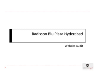 Radisson Blu Plaza Hyderabad

                  Website Audit
 