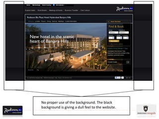 No proper use of the background. The black
background is giving a dull feel to the website.
 
