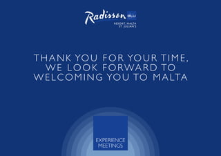 EXPERIENCE
MEETINGS
TH ANK YOU FOR YOUR TIME,
W E LOOK FORWARD TO
WE LCOMING YOU TO MALTA
 