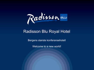 Radisson Blu Royal Hotel
Bergens største konferansehotell
Welcome to a new world!

 