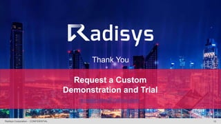 Thank You
15
Radisys Corporation - CONFIDENTIAL
Request a Custom
Demonstration and Trial
engagesales@radisys.com
 