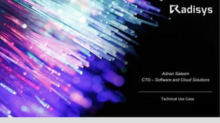 Technical Use Case
Adnan Saleem
CTO – Software and Cloud Solutions
 