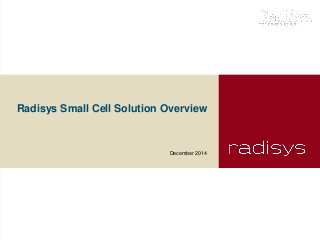 Radisys Small Cell Solution Overview 
December 2014  