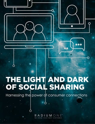 Harnessing the power of consumer connections
THE LIGHT AND DARK
OF SOCIAL SHARING
 