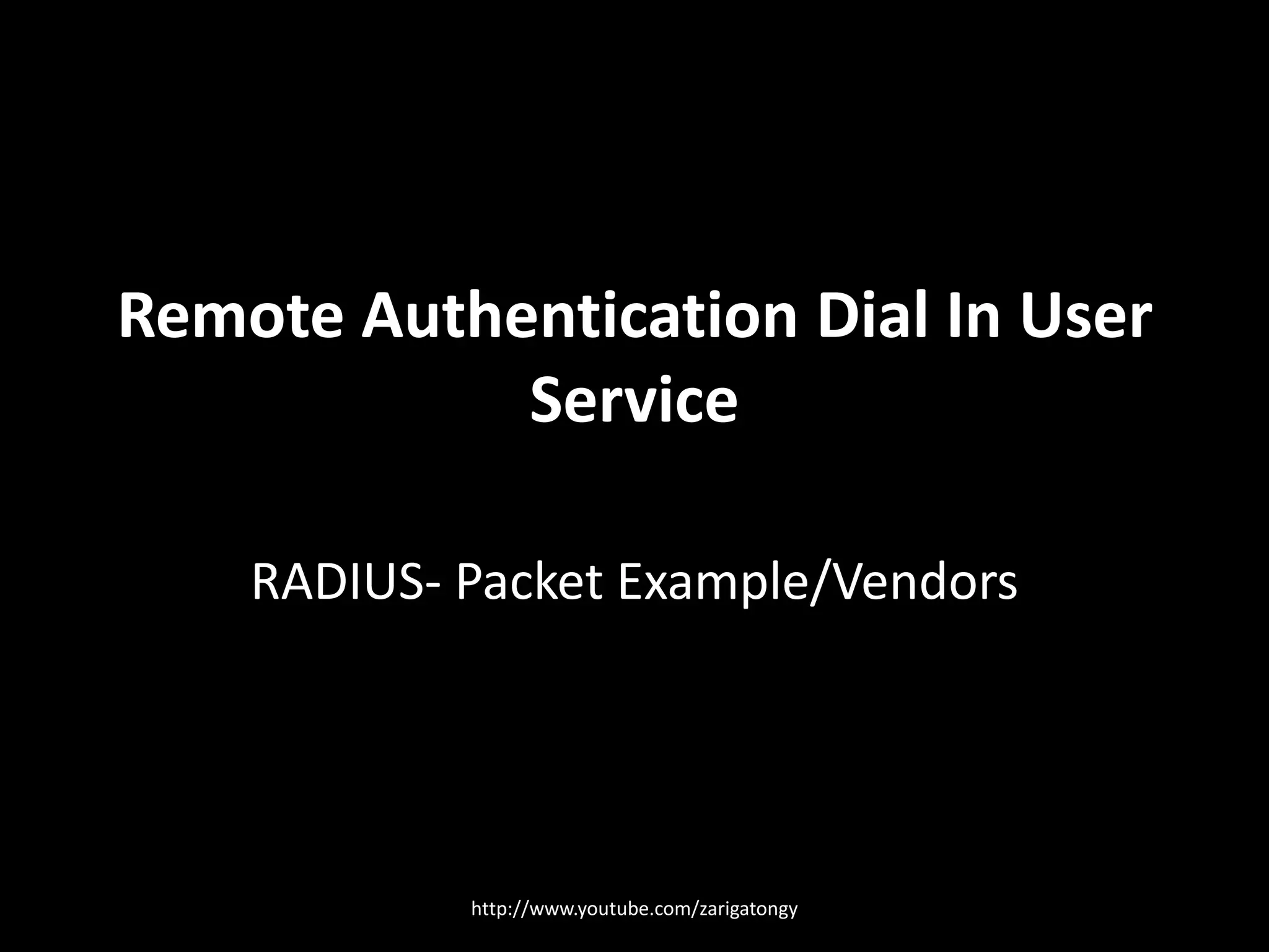 Remote Authentication Dial In User
Service
RADIUS- Packet Example/Vendors

http://www.youtube.com/zarigatongy

 