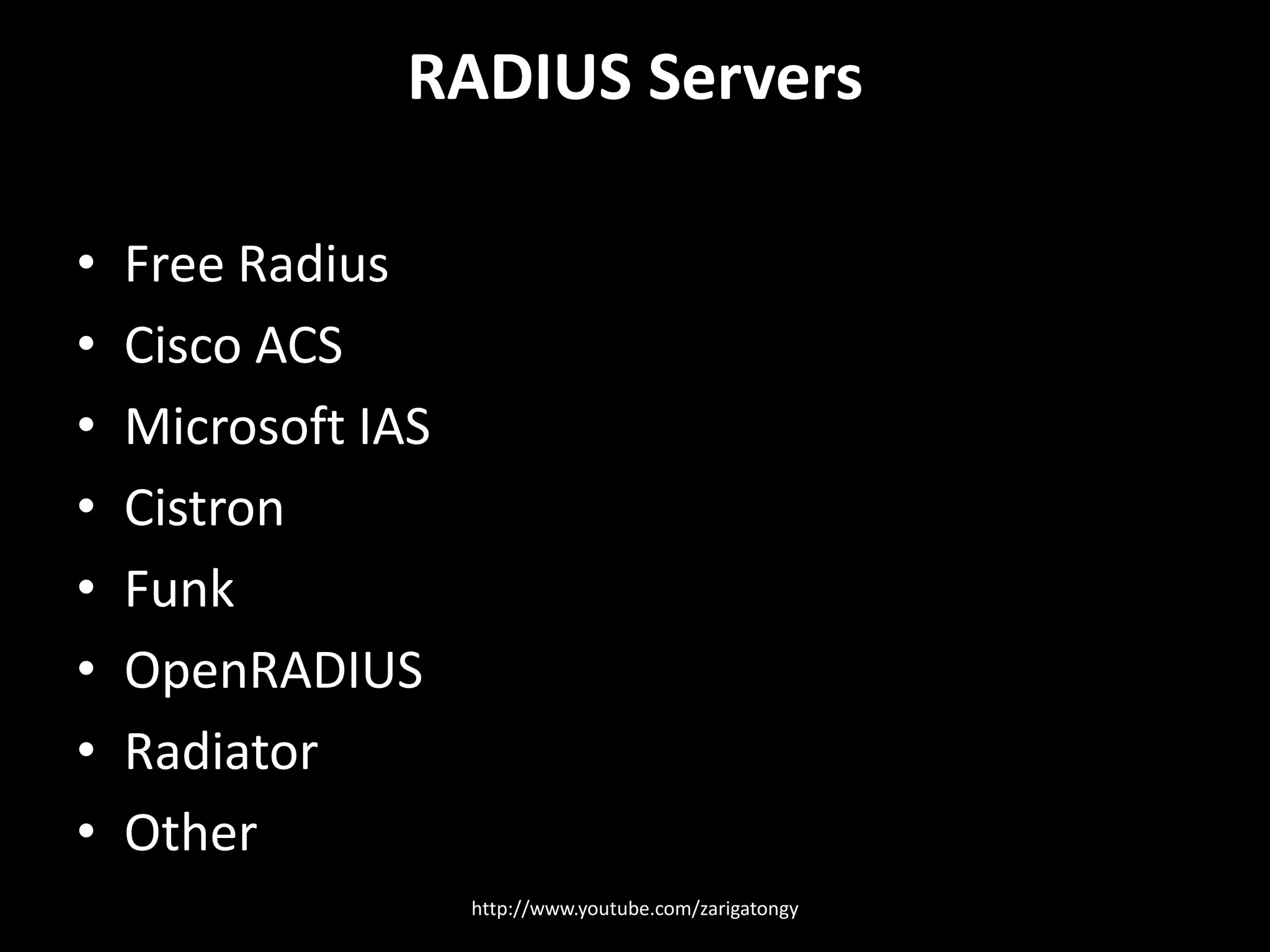 RADIUS Servers
•
•
•
•
•
•
•
•

Free Radius
Cisco ACS
Microsoft IAS
Cistron
Funk
OpenRADIUS
Radiator
Other
http://www.youtube.com/zarigatongy

 