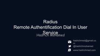Radius
Remote Authentification Dial In User
ServiceHadrich Mohamed
@hadrichmohamed
www.hadrichmed.com
hadrichmed@gmail.co
m
 