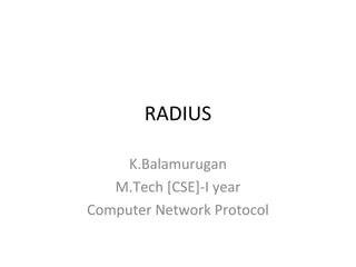 RADIUS
K.Balamurugan
M.Tech [CSE]-I year
Computer Network Protocol
 