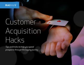 Customer
Acquisition
Hacks
Tips and tricks to help you speed
prospects through the buying journey
 