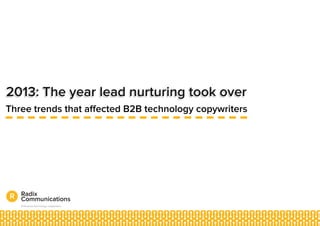 2013: The year lead nurturing took over
Three trends that affected B2B technology copywriters
 