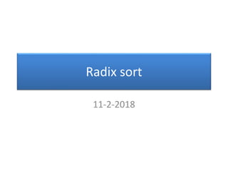 Radix sort
11-2-2018
 