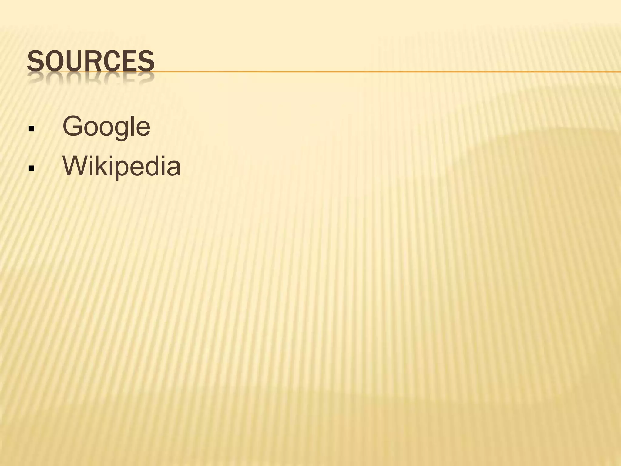 SOURCES
 Google
 Wikipedia
 
