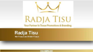Radja Tisu
Wet Tissue and Wallet Tissue
 