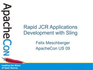 Rapid JCR Applications Development with Sling Felix Meschberger ApacheCon US 09 