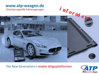 www.atp-waagen.de The New Generation> > mobile Wägeplattformen Orientierungshilfe Fahrzeugwaagen informiert 