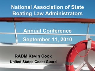 National Association of State Boating Law Administrators Annual Conference September 11, 2010 RADM Kevin Cook United States Coast Guard 