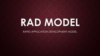 RAD MODEL
RAPID APPLICATION DEVELOPMENT MODEL
 