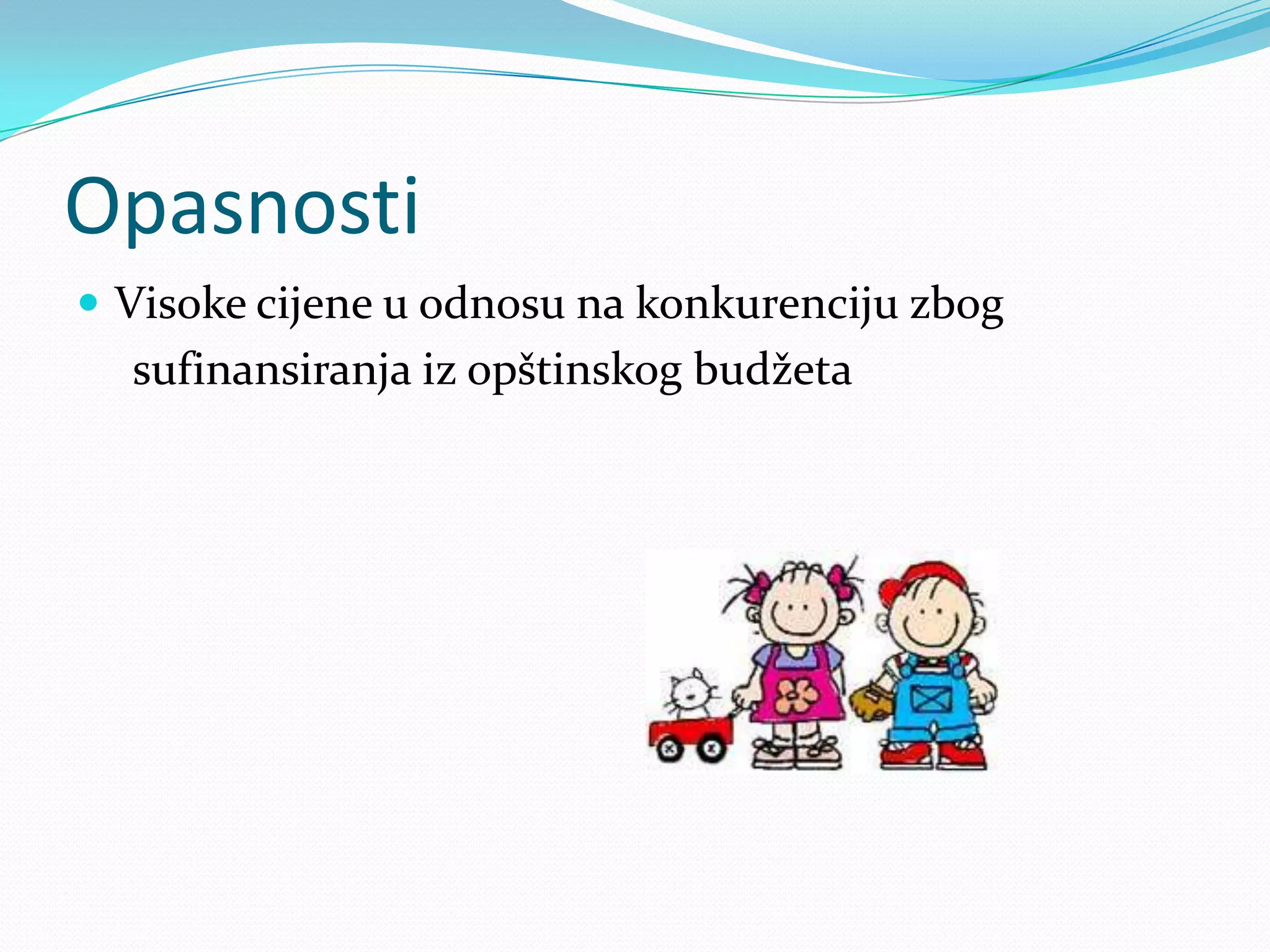 Opasnosti
 Visoke cijene u odnosu na konkurenciju zbog
sufinansiranja iz opštinskog budžeta
 