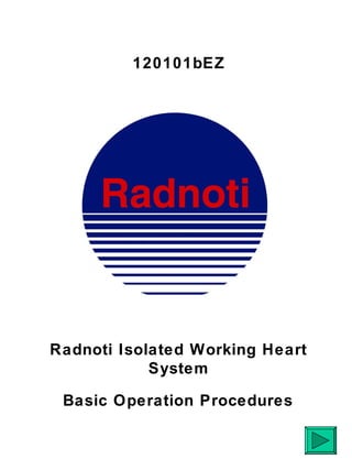 120101bEZ




Radnoti Isolated Working Heart
            System

 Basic Operation Procedures
 