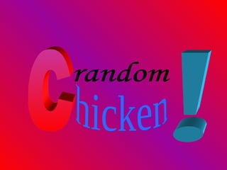 random c hicken ! 