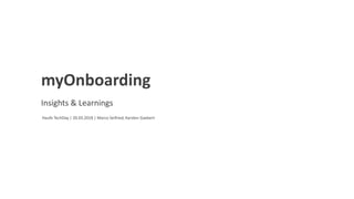 myOnboarding
Insights & Learnings
Haufe TechDay | 20.03.2018 | Marco Seifried, Karsten Gaebert
 